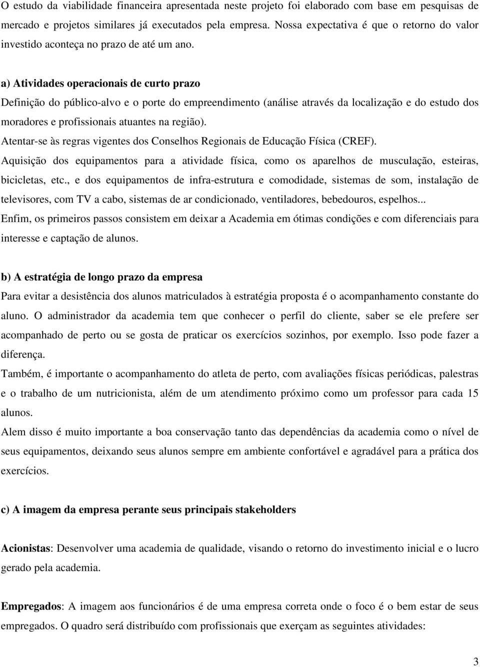 a) Atividades operacionais de curto prazo Definição do público-alvo e o porte do empreendimento (análise através da localização e do estudo dos moradores e profissionais atuantes na região).