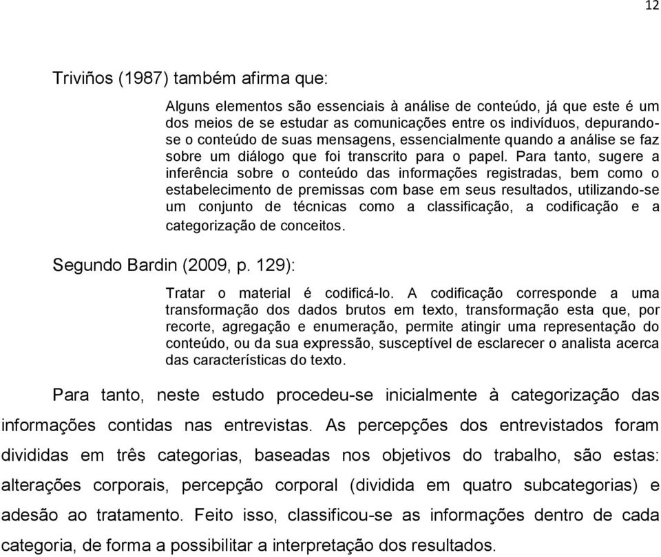 Para tanto, sugere a inferência sobre o conteúdo das informações registradas, bem como o estabelecimento de premissas com base em seus resultados, utilizando-se um conjunto de técnicas como a