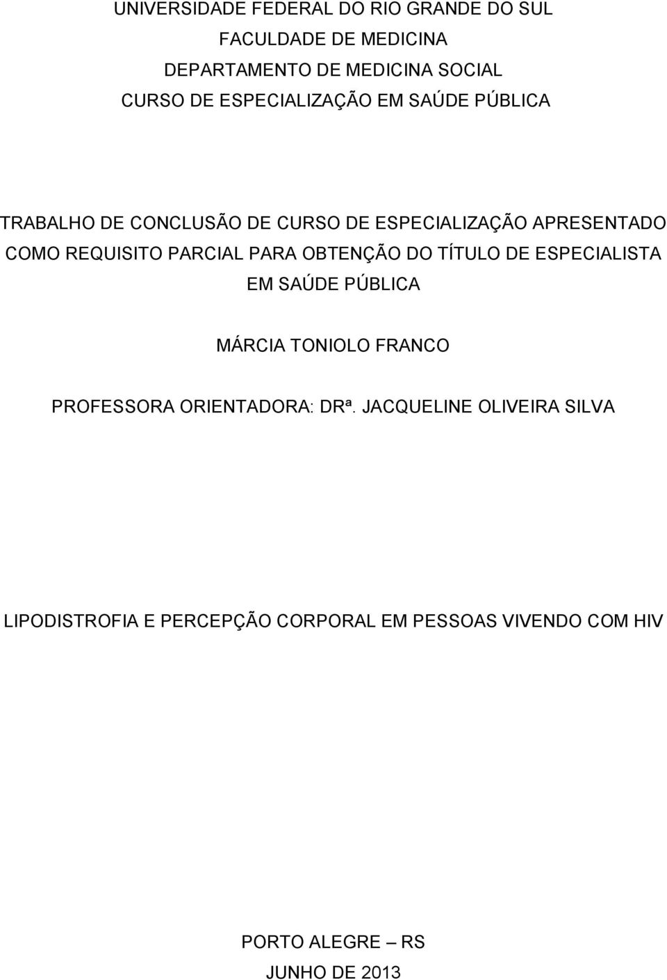 PARCIAL PARA OBTENÇÃO DO TÍTULO DE ESPECIALISTA EM SAÚDE PÚBLICA MÁRCIA TONIOLO FRANCO PROFESSORA ORIENTADORA: