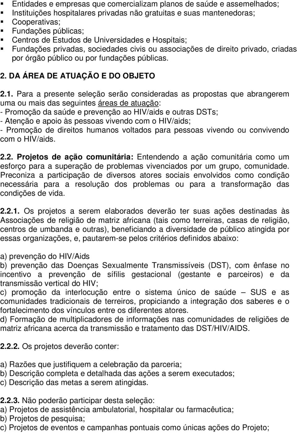 Para a presente seleção serão consideradas as propostas que abrangerem uma ou mais das seguintes áreas de atuação: - Promoção da saúde e prevenção ao HIV/aids e outras DSTs; - Atenção e apoio às