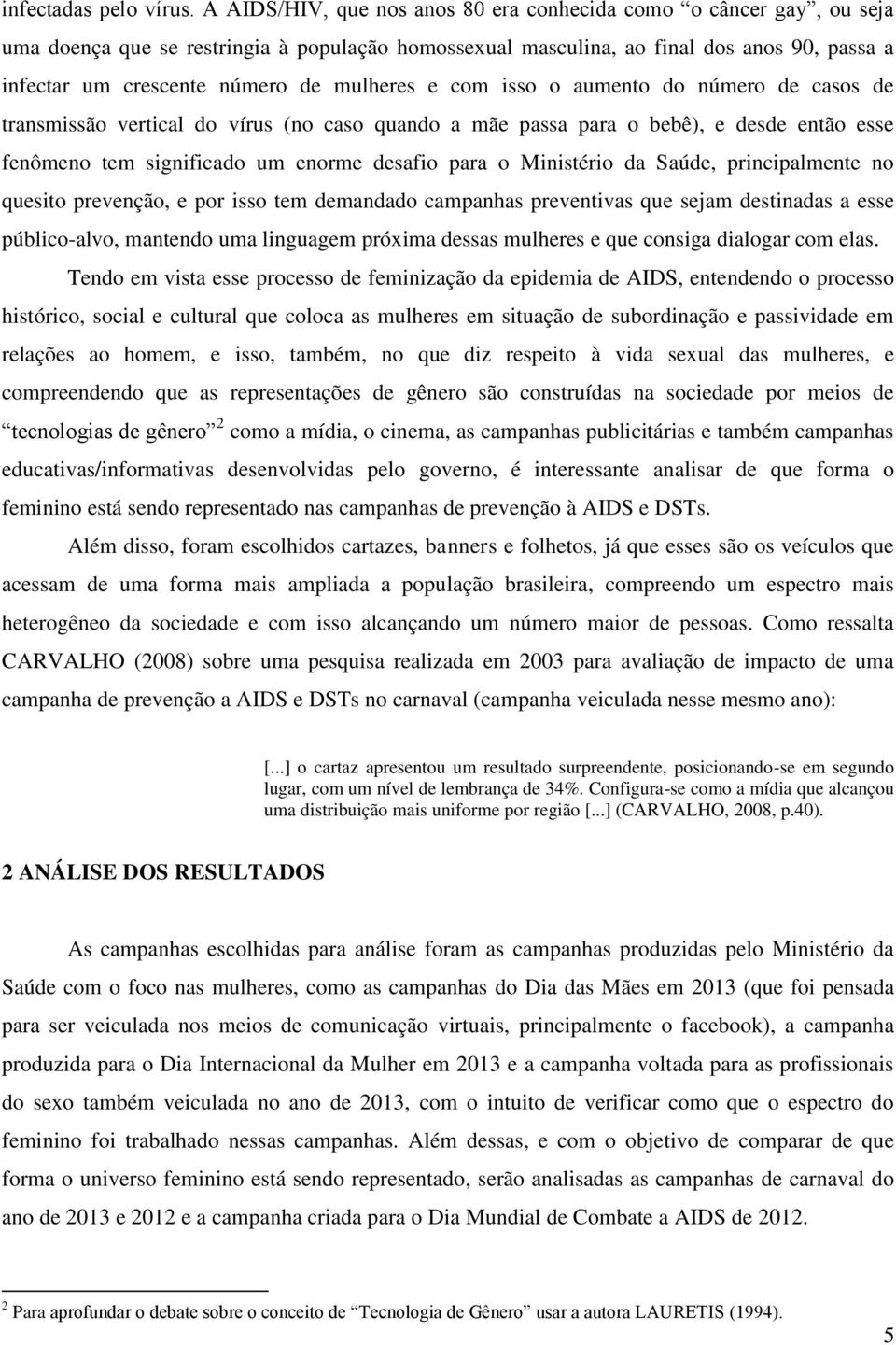 mulheres e com isso o aumento do número de casos de transmissão vertical do vírus (no caso quando a mãe passa para o bebê), e desde então esse fenômeno tem significado um enorme desafio para o