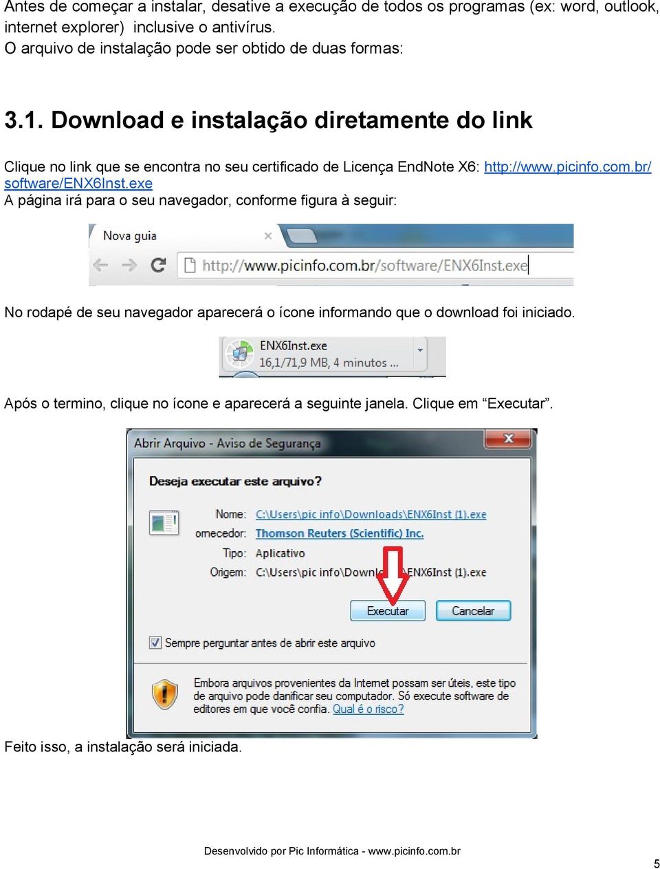 Download e instalação diretamente do link Clique no link que se encontra no seu certificado de Licença EndNote X6: http://www.picinfo.com.