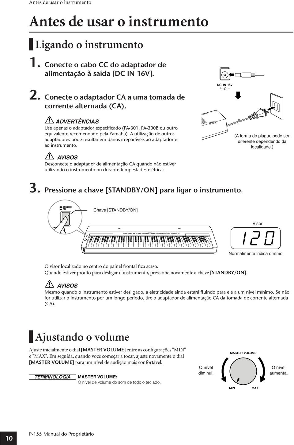 A utilização de outros adaptadores pode resultar em danos irreparáveis ao adaptador e ao instrumento. (A forma do plugue pode ser diferente dependendo da localidade.