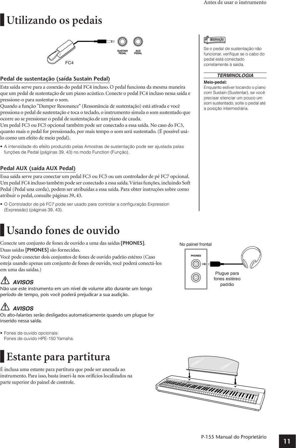 Quando a função "Damper Resonance" (Ressonância de sustentação) está ativada e você pressiona o pedal de sustentação e toca o teclado, o instrumento simula o som sustentado que ocorre ao se