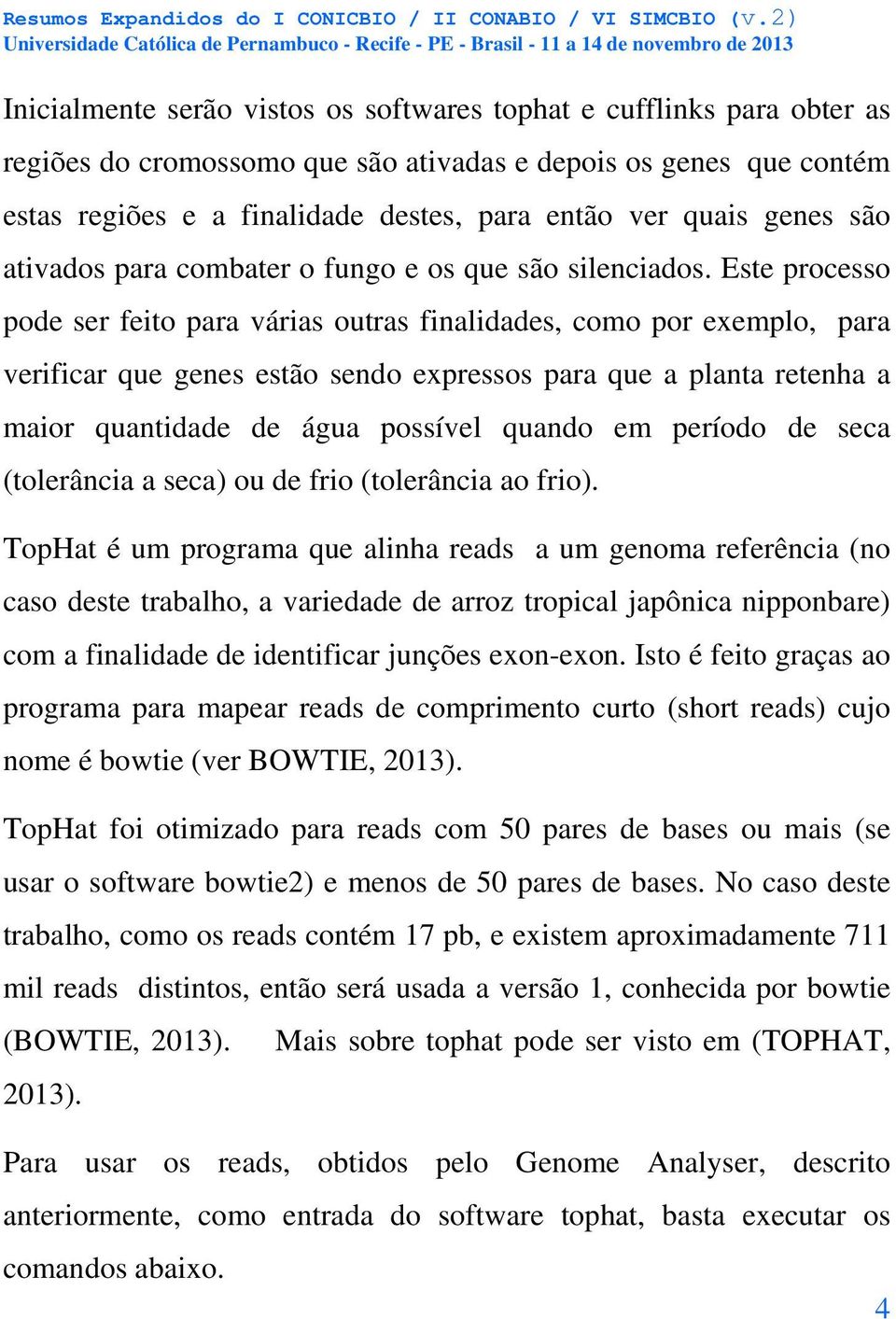 Este processo pode ser feito para várias outras finalidades, como por exemplo, para verificar que genes estão sendo expressos para que a planta retenha a maior quantidade de água possível quando em