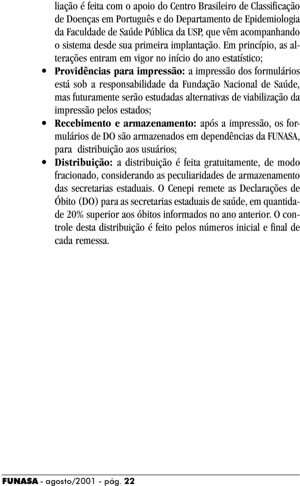 Em princípio, as alterações entram em vigor no início do ano estatístico; Providências para impressão: a impressão dos formulários está sob a responsabilidade da Fundação Nacional de Saúde, mas