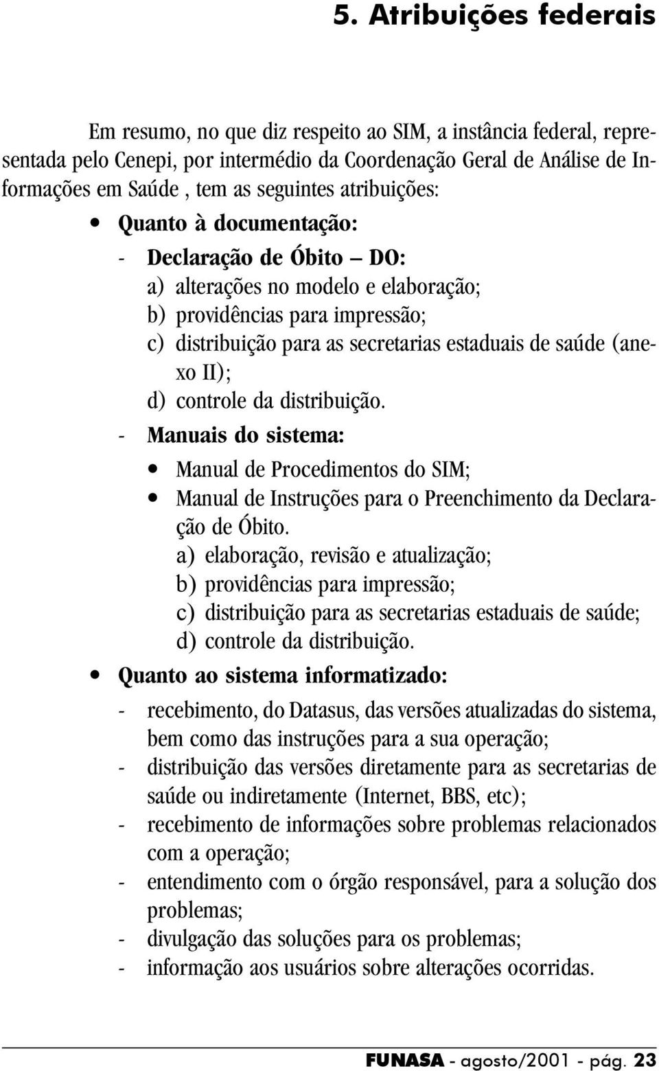 d) controle da distribuição. - Manuais do sistema: Manual de Procedimentos do SIM; Manual de Instruções para o Preenchimento da Declaração de Óbito.