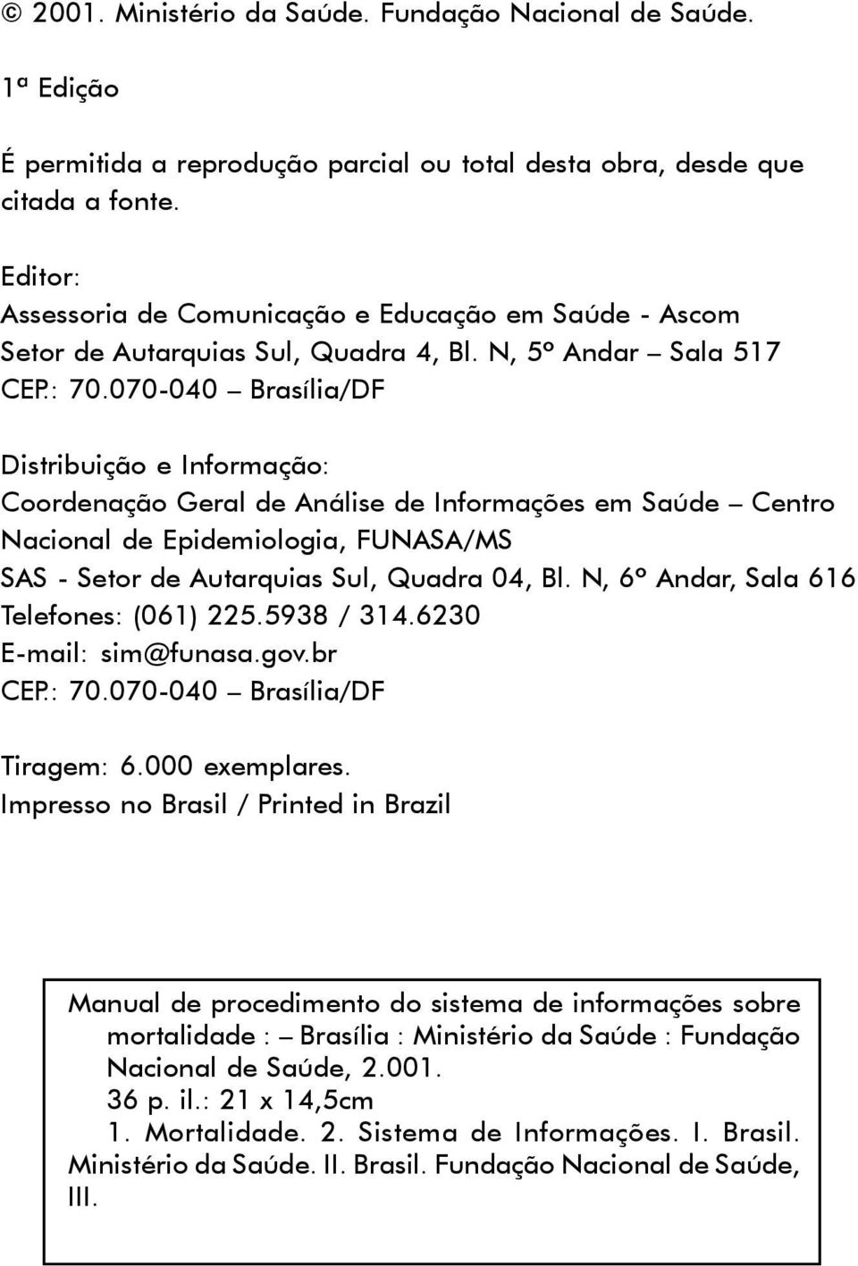 070-040 Brasília/DF Distribuição e Informação: Coordenação Geral de Análise de Informações em Saúde Centro Nacional de Epidemiologia, FUNASA/MS SAS - Setor de Autarquias Sul, Quadra 04, Bl.