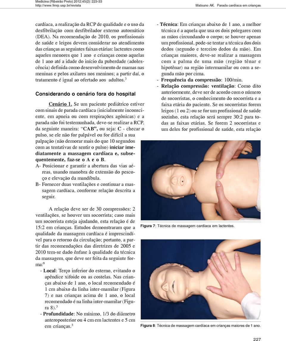 de 1 ano até a idade do início da puberdade (adolescência) definida como desenvolvimento de mamas nas meninas e pelos axilares nos meninos; a partir daí, o tratamento é igual ao ofertado aos adultos.