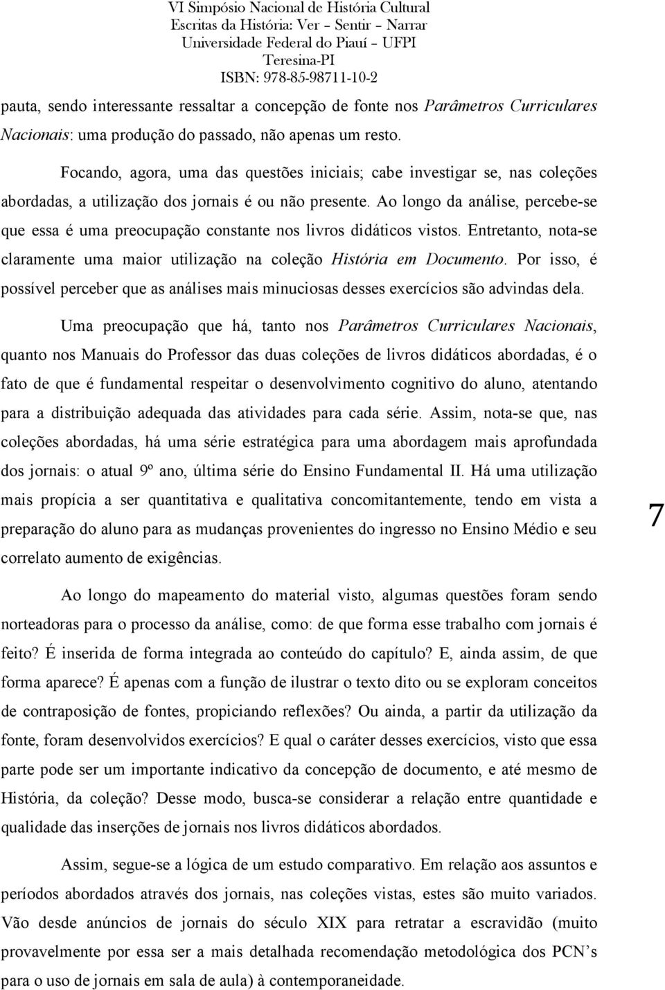 Ao longo da análise, percebe-se que essa é uma preocupação constante nos livros didáticos vistos. Entretanto, nota-se claramente uma maior utilização na coleção História em Documento.