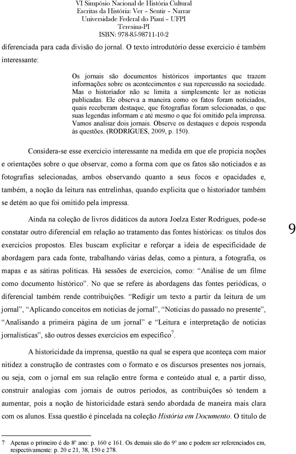 Mas o historiador não se limita a simplesmente ler as notícias publicadas.