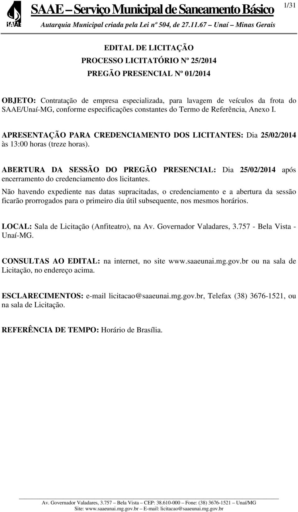 ABERTURA DA SESSÃO DO PREGÃO PRESENCIAL: Dia 25/02/2014 após encerramento do credenciamento dos licitantes.