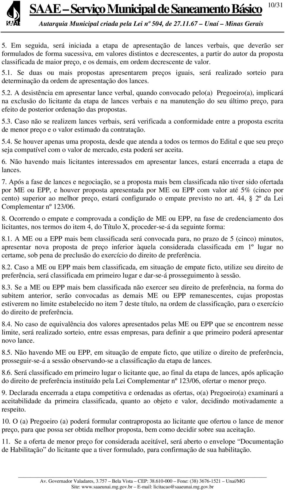 maior preço, e os demais, em ordem decrescente de valor. 5.1. Se duas ou mais propostas apresentarem preços iguais, será realizado sorteio para determinação da ordem de apresentação dos lances. 5.2.