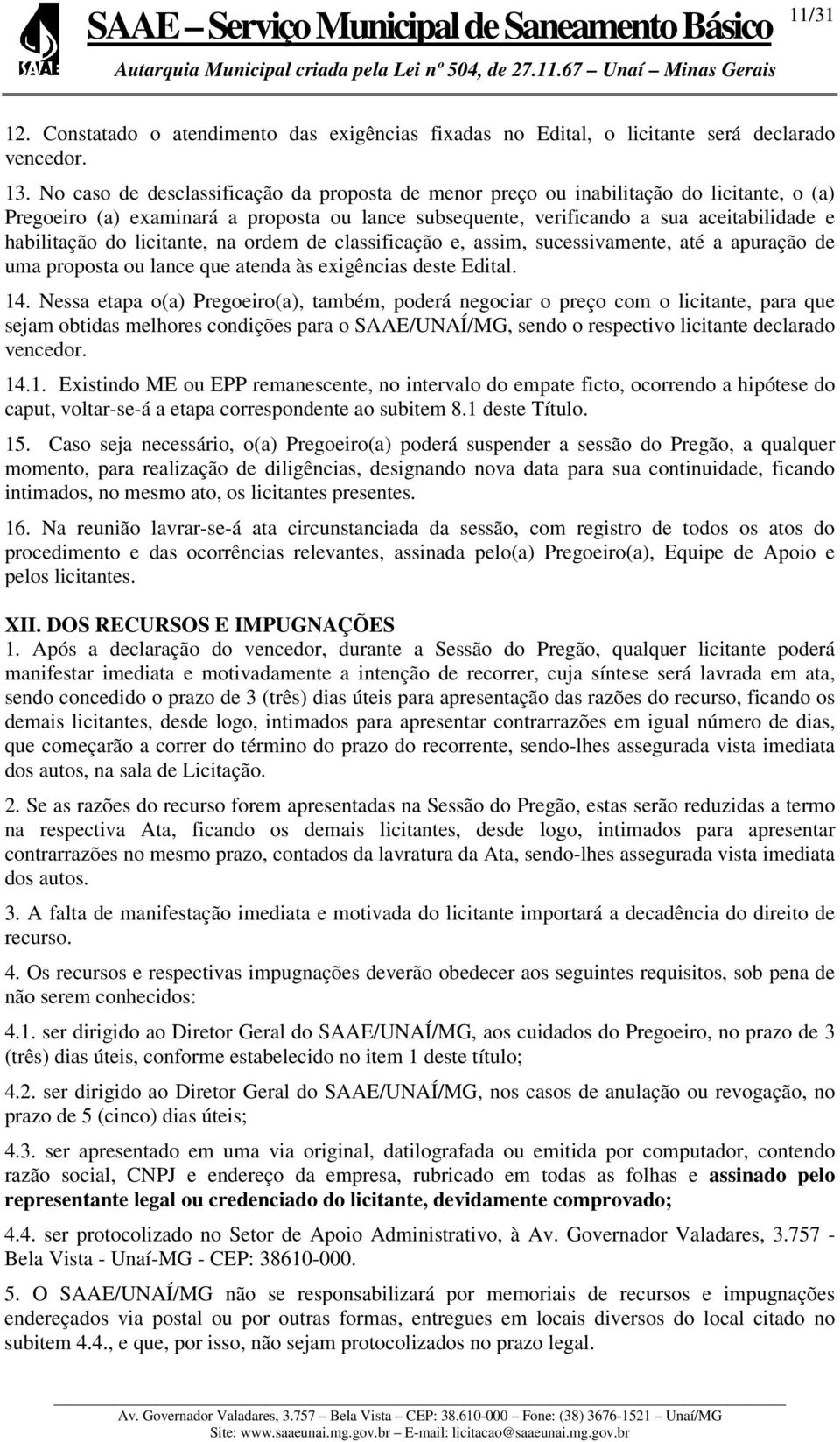 licitante, na ordem de classificação e, assim, sucessivamente, até a apuração de uma proposta ou lance que atenda às exigências deste Edital. 14.