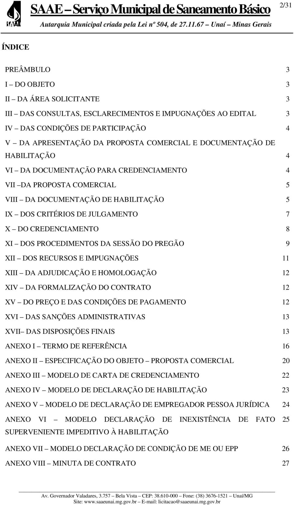 DOS PROCEDIMENTOS DA SESSÃO DO PREGÃO 9 XII DOS RECURSOS E IMPUGNAÇÕES 11 XIII DA ADJUDICAÇÃO E HOMOLOGAÇÃO 12 XIV DA FORMALIZAÇÃO DO CONTRATO 12 XV DO PREÇO E DAS CONDIÇÕES DE PAGAMENTO 12 XVI DAS