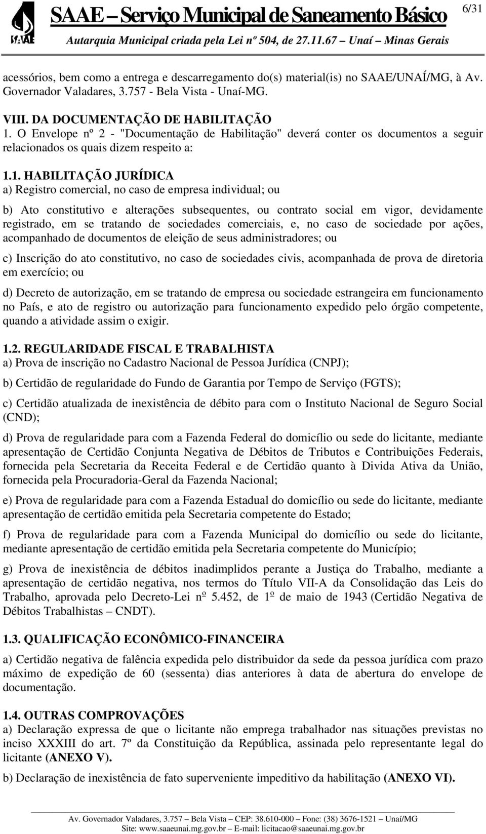 1. HABILITAÇÃO JURÍDICA a) Registro comercial, no caso de empresa individual; ou b) Ato constitutivo e alterações subsequentes, ou contrato social em vigor, devidamente registrado, em se tratando de