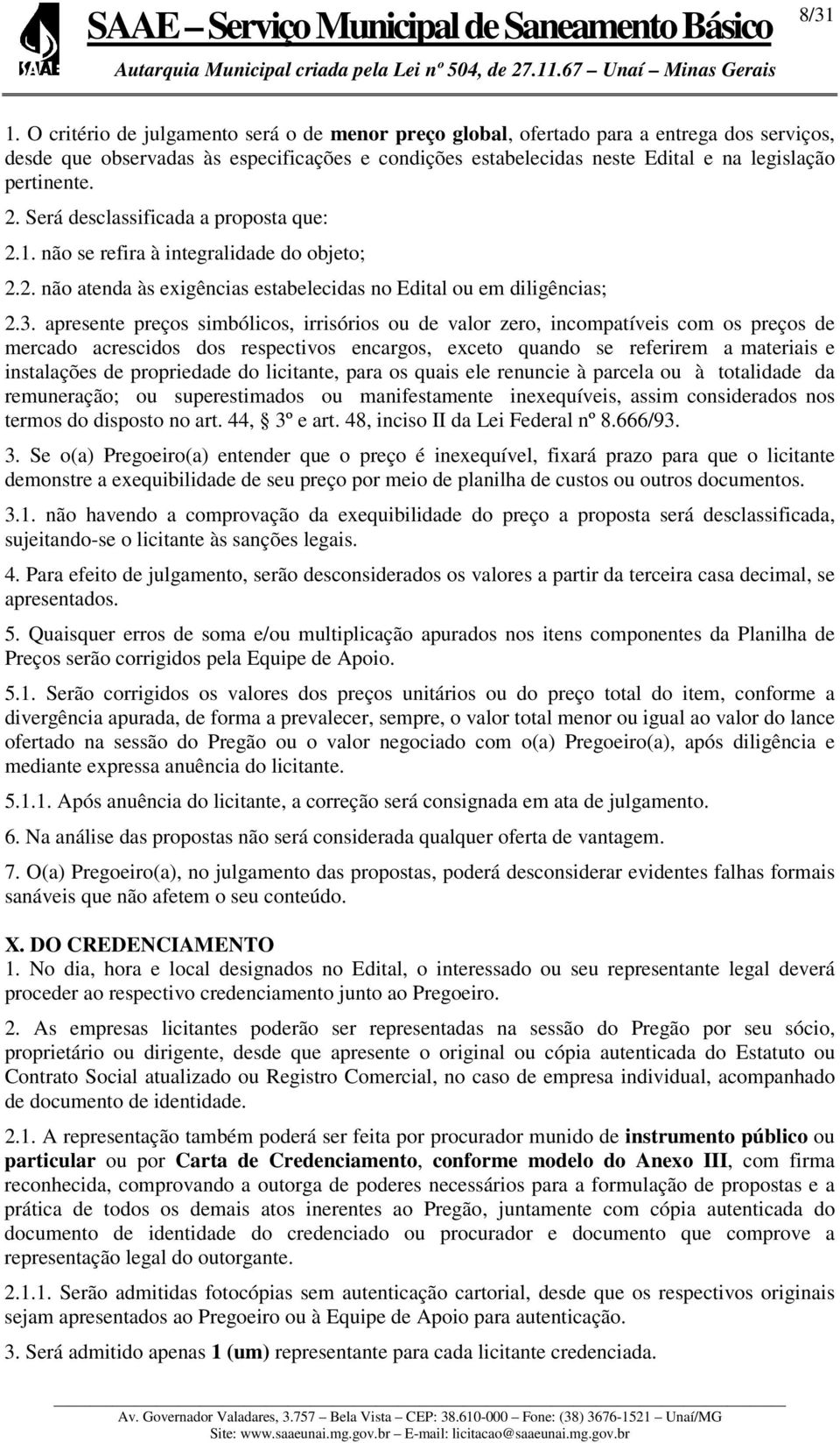 2. Será desclassificada a proposta que: 2.1. não se refira à integralidade do objeto; 2.2. não atenda às exigências estabelecidas no Edital ou em diligências; 2.3.