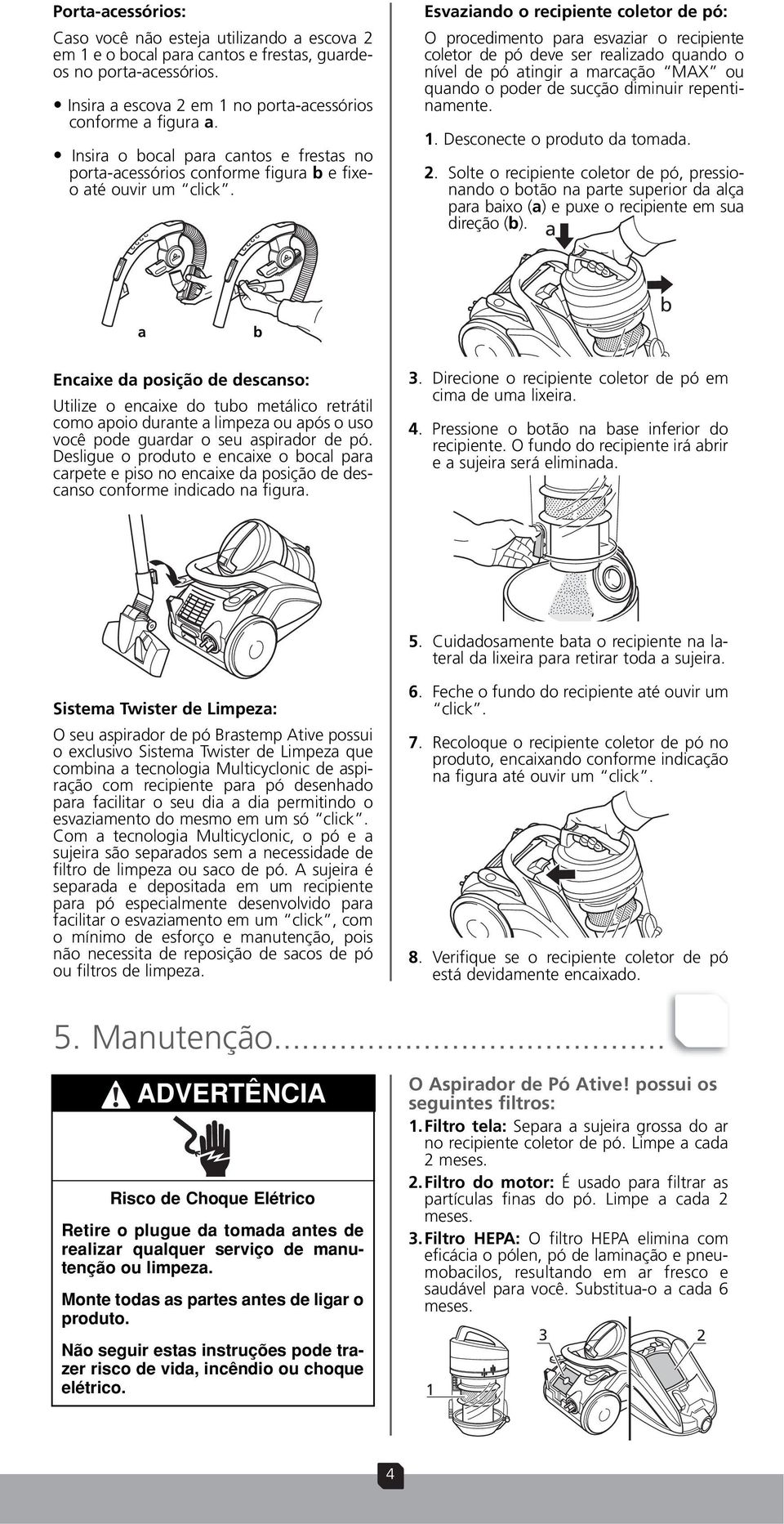 Esvaziando o recipiente coletor de pó: O procedimento para esvaziar o recipiente coletor de pó deve ser realizado quando o nível de pó atingir a marcação MAX ou quando o poder de sucção diminuir