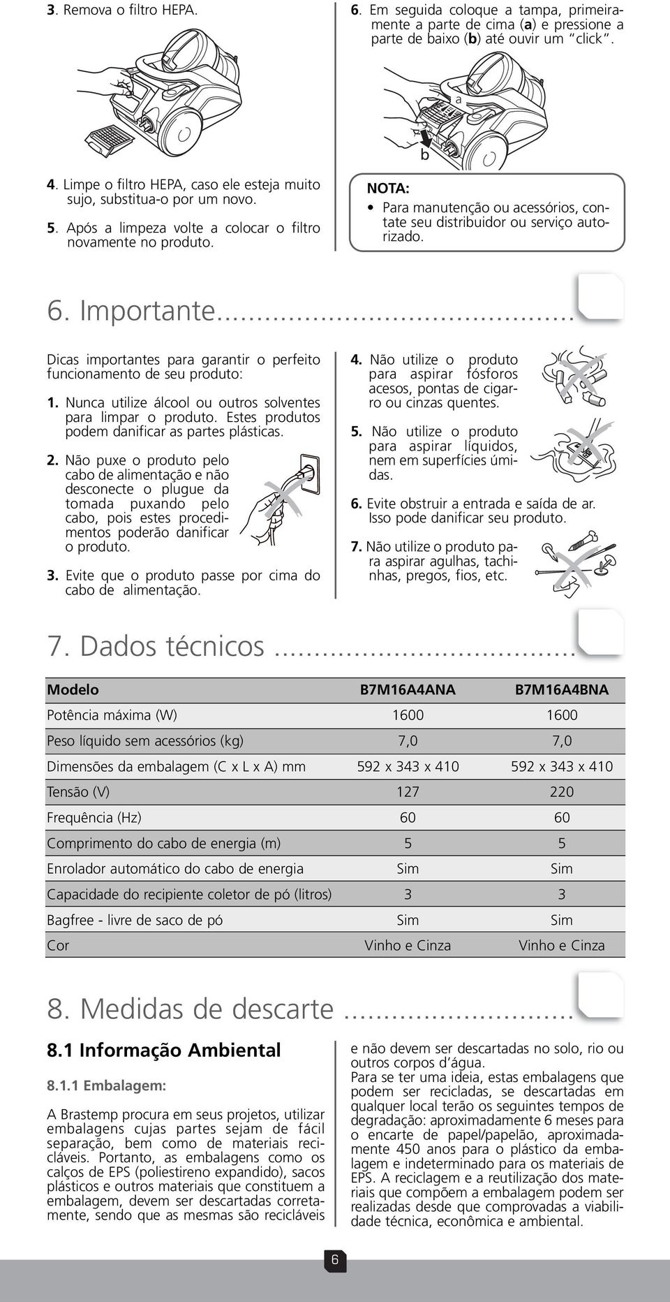 NOTA: Para manutenção ou acessórios, contate seu distriuidor ou serviço autorizado. 6. Importante... Dicas importantes para garantir o perfeito funcionamento de seu produto:.