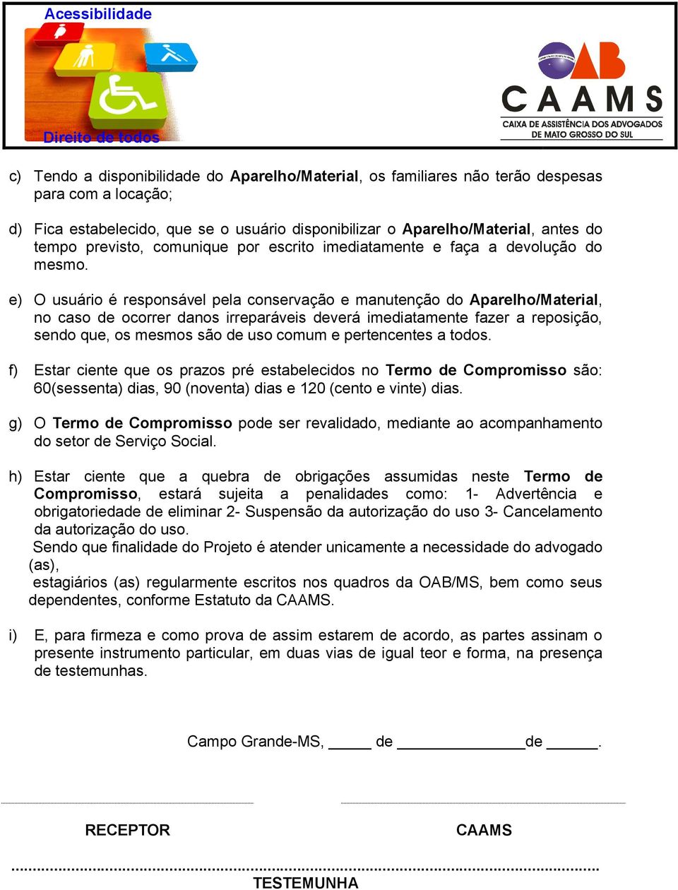 e) O usuário é responsável pela conservação e manutenção do Aparelho/Material, no caso de ocorrer danos irreparáveis deverá imediatamente fazer a reposição, sendo que, os mesmos são de uso comum e