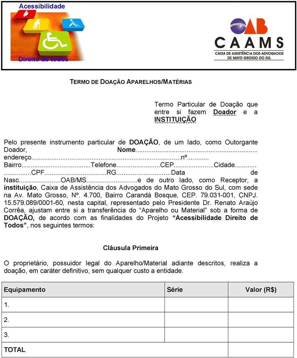 ..e de outro lado, como Receptor, a instituição, Caixa de Assistência dos Advogados do Mato Grosso do Sul, com sede na Av. Mato Grosso, Nº. 4.700, Bairro Carandá Bosque, CEP. 79.031-001, CNPJ. 15.579.