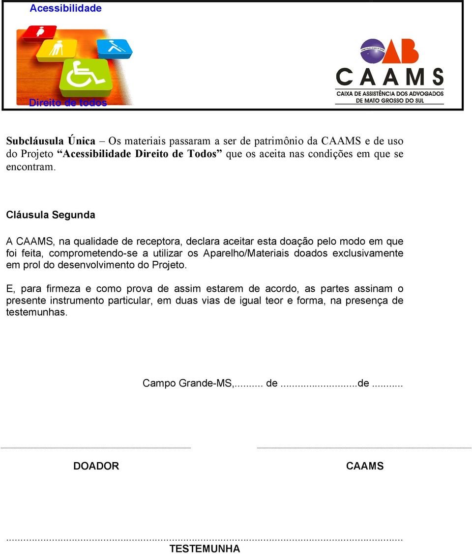 Cláusula Segunda A CAAMS, na qualidade de receptora, declara aceitar esta doação pelo modo em que foi feita, comprometendo-se a utilizar os