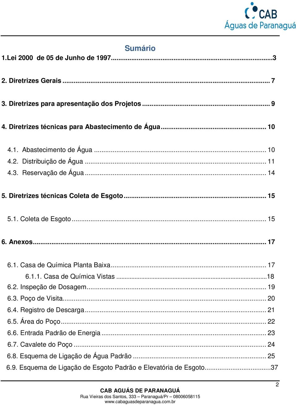 ..18 6.2. Inspeção de Dosagem... 19 6.3. Poço de Visita... 20 6.4. Registro de Descarga... 21 6.5. Área do Poço... 22 6.6. Entrada Padrão de Energia... 23 6.7. Cavalete do Poço... 24 6.