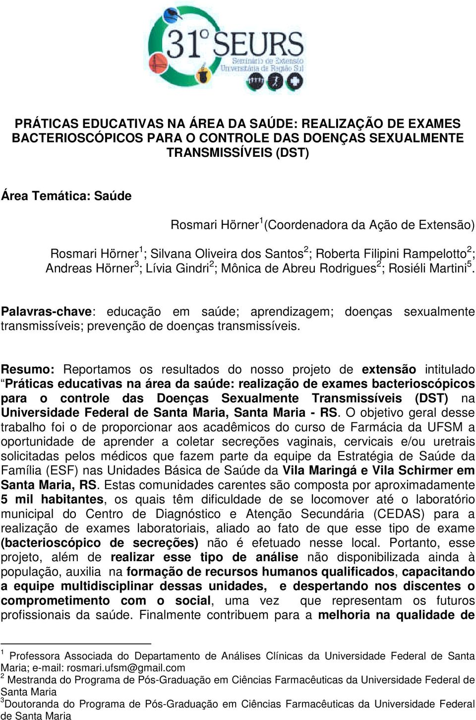 Palavras-chave: educação em saúde; aprendizagem; doenças sexualmente transmissíveis; prevenção de doenças transmissíveis.