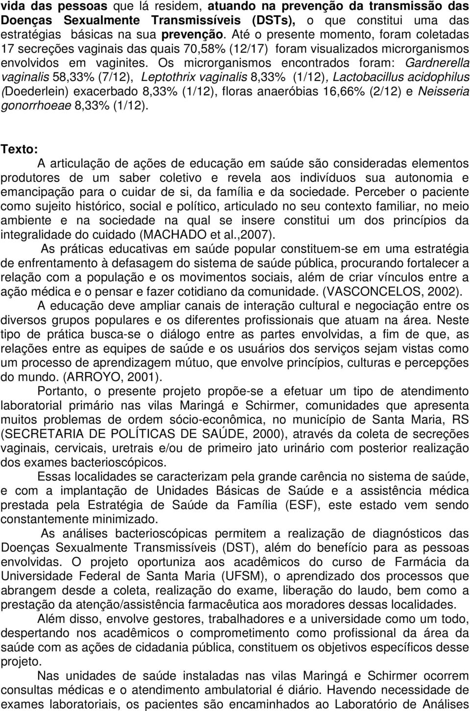 Os microrganismos encontrados foram: Gardnerella vaginalis 58,33% (7/12), Leptothrix vaginalis 8,33% (1/12), Lactobacillus acidophilus (Doederlein) exacerbado 8,33% (1/12), floras anaeróbias 16,66%