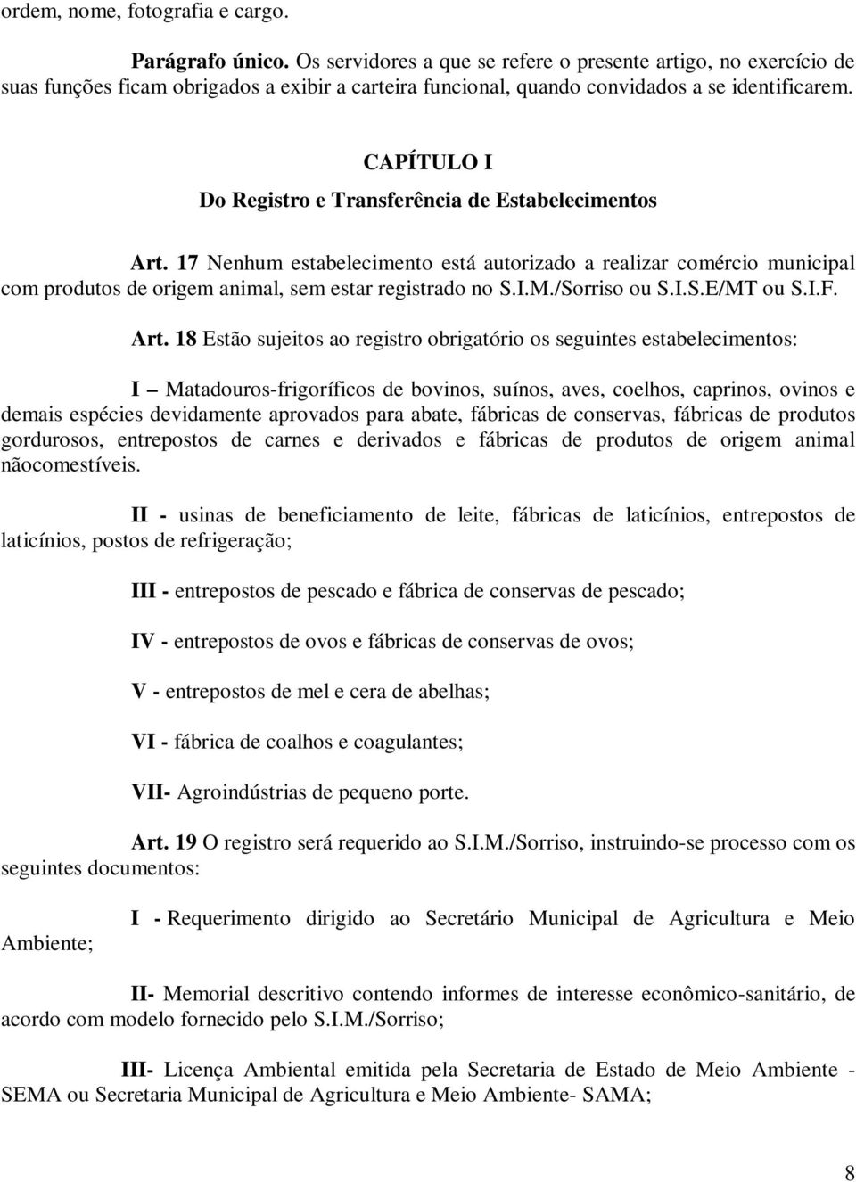 CAPÍTULO I Do Registro e Transferência de Estabelecimentos Art. 17 Nenhum estabelecimento está autorizado a realizar comércio municipal com produtos de origem animal, sem estar registrado no S.I.M.