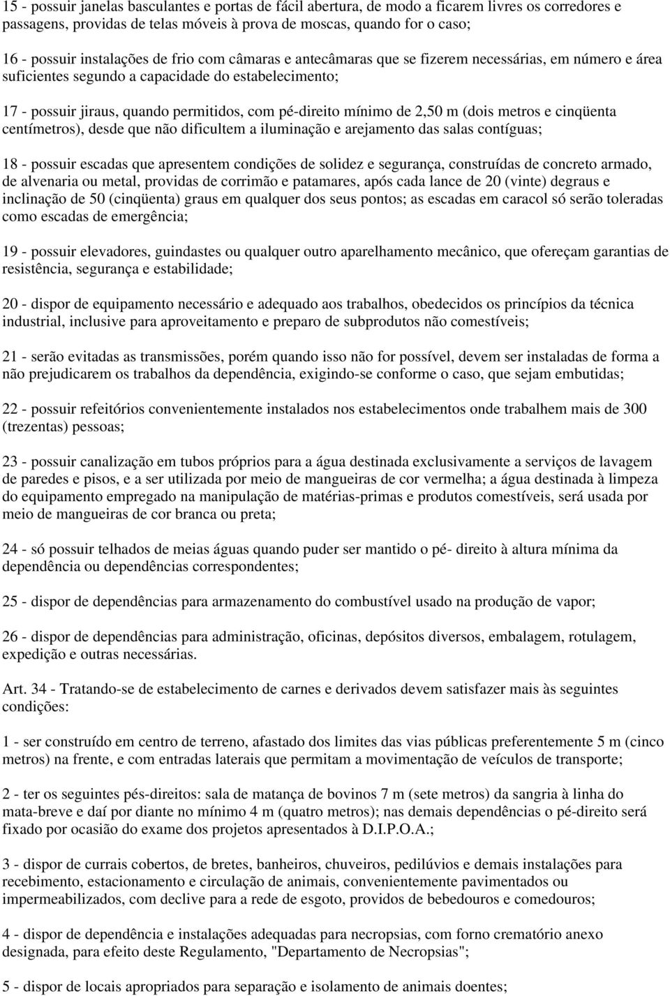 mínimo de 2,50 m (dois metros e cinqüenta centímetros), desde que não dificultem a iluminação e arejamento das salas contíguas; 18 - possuir escadas que apresentem condições de solidez e segurança,