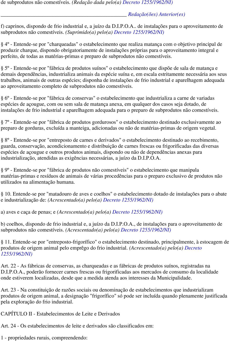 (Suprimido(a) pelo(a) Decreto 1255/1962/NI) 4º - Entende-se por "charqueadas" o estabelecimento que realiza matança com o objetivo principal de produzir charque, dispondo obrigatoriamente de