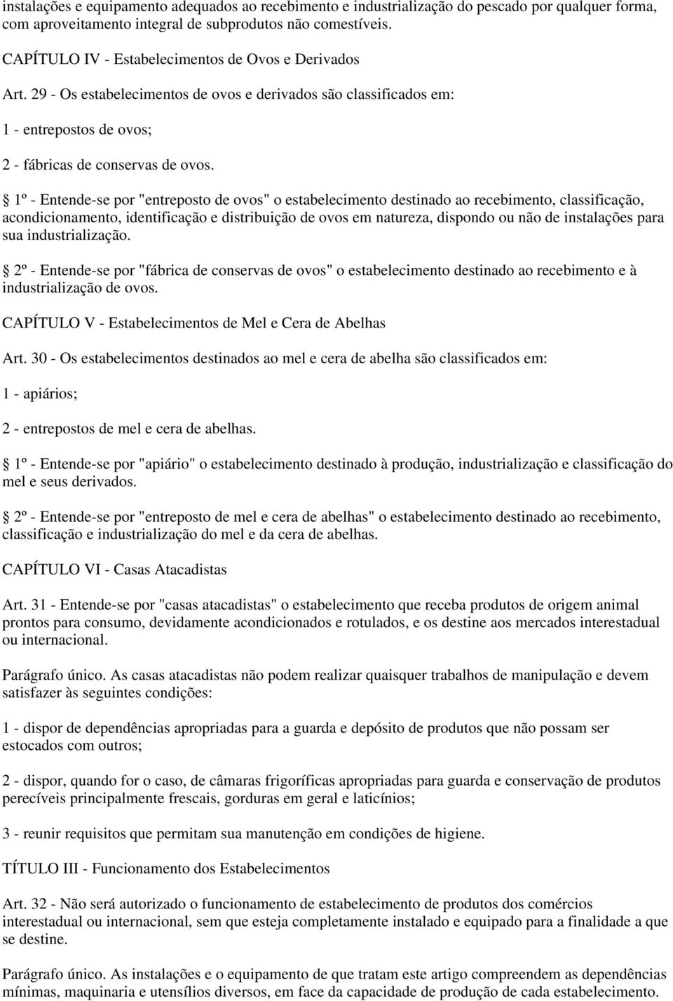 1º - Entende-se por "entreposto de ovos" o estabelecimento destinado ao recebimento, classificação, acondicionamento, identificação e distribuição de ovos em natureza, dispondo ou não de instalações