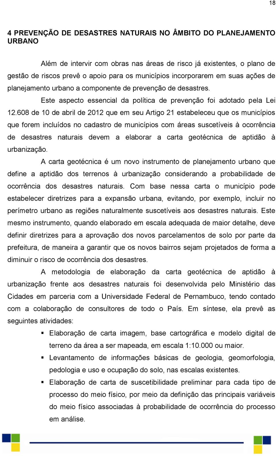 608 de 10 de abril de 2012 que em seu Artigo 21 estabeleceu que os municípios que forem incluídos no cadastro de municípios com áreas suscetíveis à ocorrência de desastres naturais devem a elaborar a