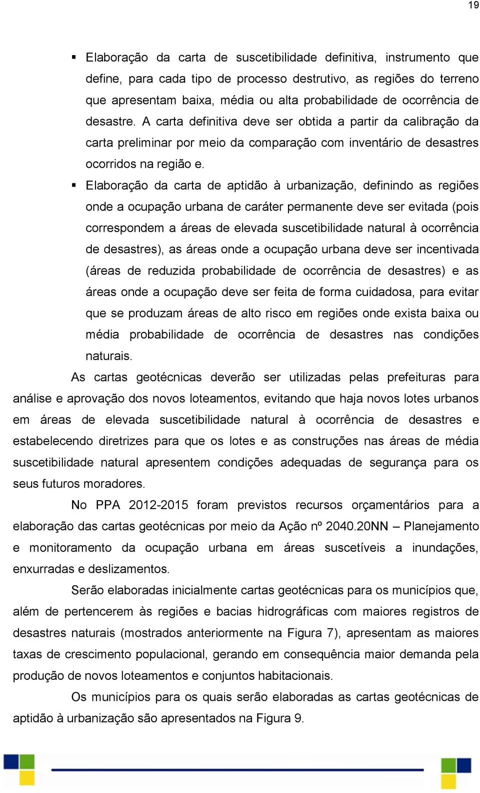 Elaboração da carta de aptidão à urbanização, definindo as regiões onde a ocupação urbana de caráter permanente deve ser evitada (pois correspondem a áreas de elevada suscetibilidade natural à