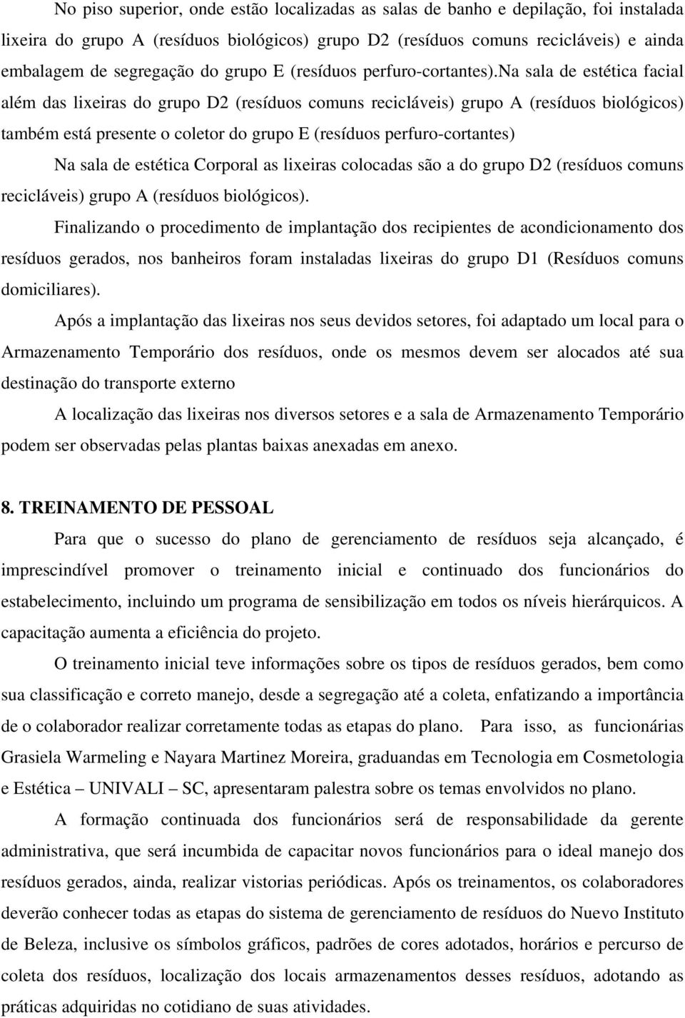 na sala de estética facial além das lixeiras do grupo D2 (resíduos comuns recicláveis) grupo A (resíduos biológicos) também está presente o coletor do grupo E (resíduos perfuro-cortantes) Na sala de