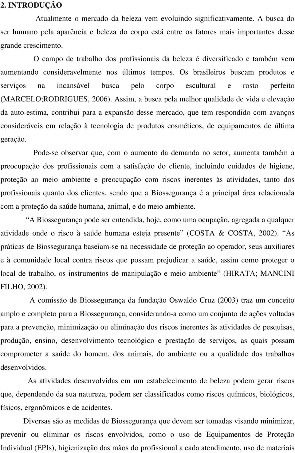 Os brasileiros buscam produtos e serviços na incansável busca pelo corpo escultural e rosto perfeito (MARCELO;RODRIGUES, 2006).