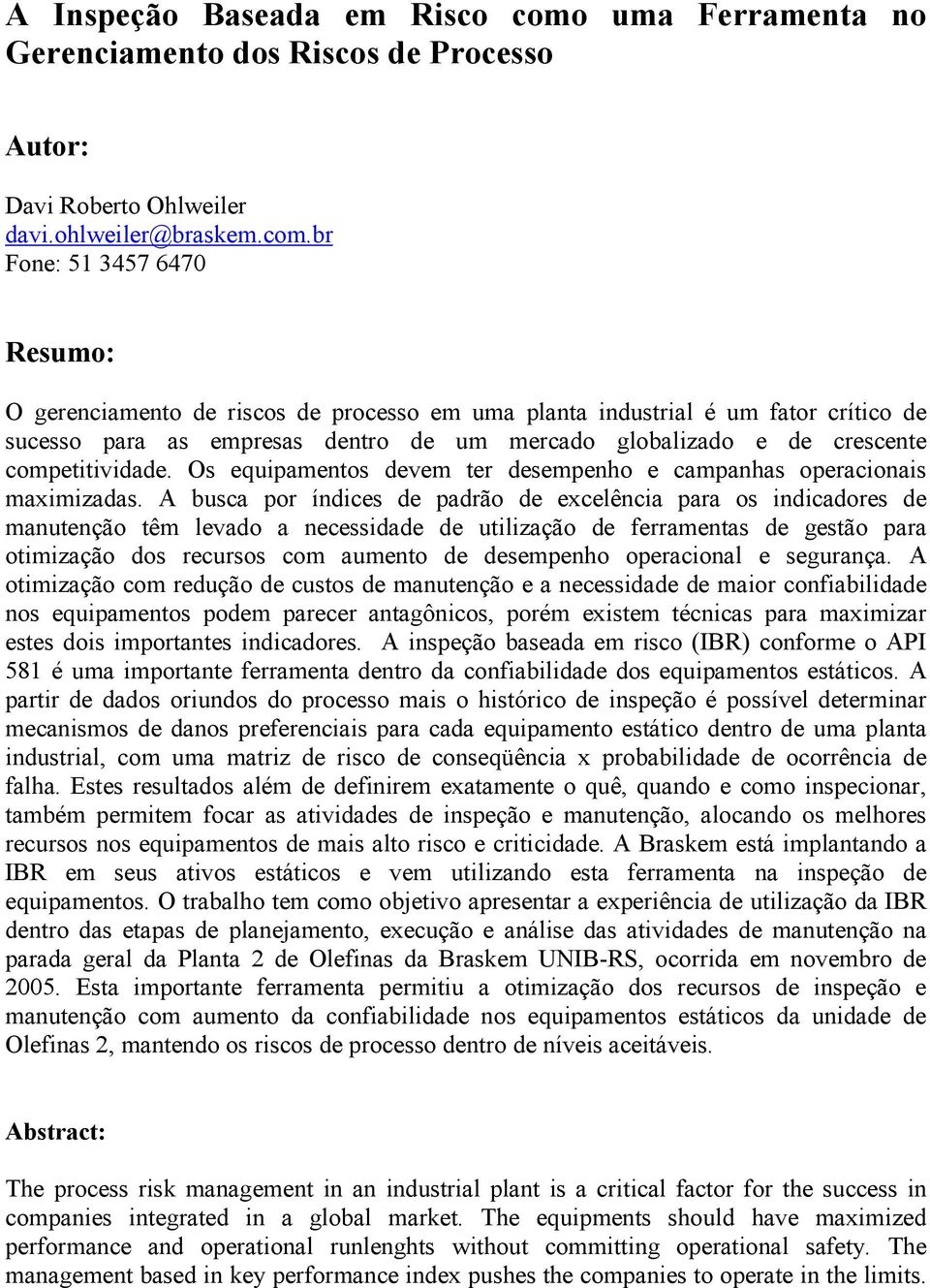 br Fone: 51 3457 6470 Resumo: O gerenciamento de riscos de processo em uma planta industrial é um fator crítico de sucesso para as empresas dentro de um mercado globalizado e de crescente