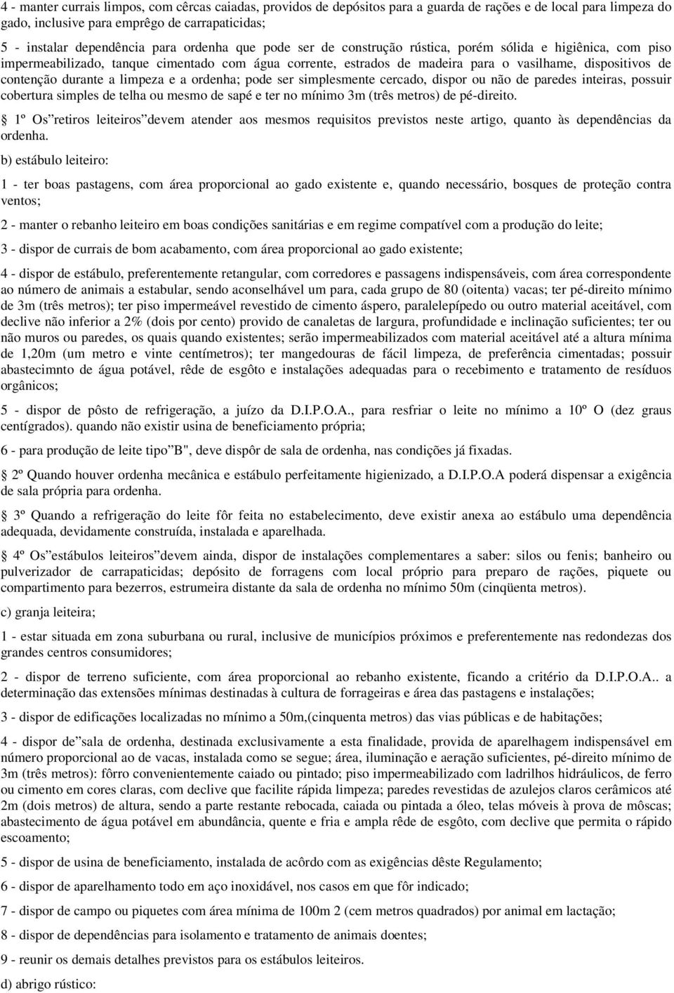 durante a limpeza e a ordenha; pode ser simplesmente cercado, dispor ou não de paredes inteiras, possuir cobertura simples de telha ou mesmo de sapé e ter no mínimo 3m (três metros) de pé-direito.