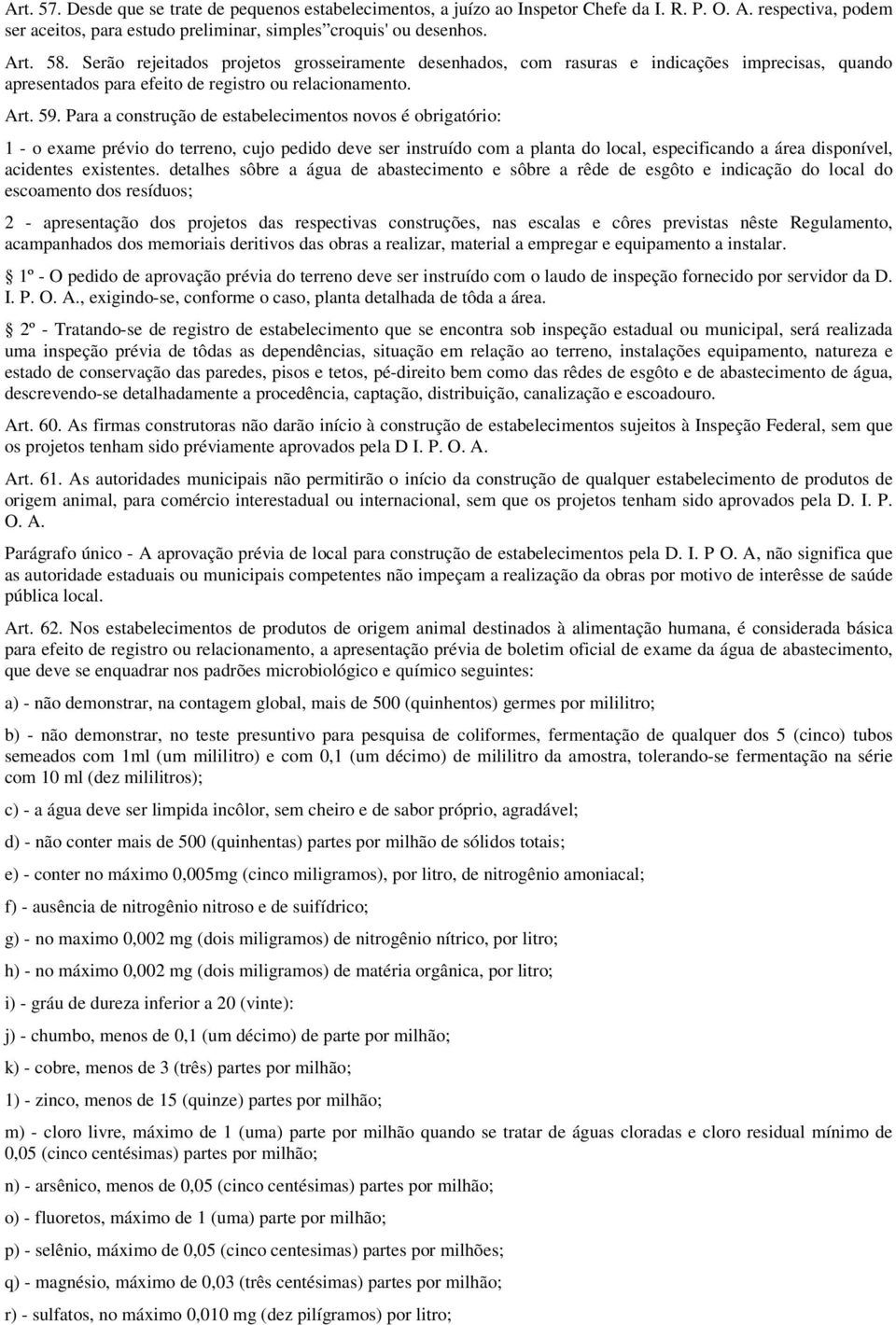 Para a construção de estabelecimentos novos é obrigatório: 1 - o exame prévio do terreno, cujo pedido deve ser instruído com a planta do local, especificando a área disponível, acidentes existentes.