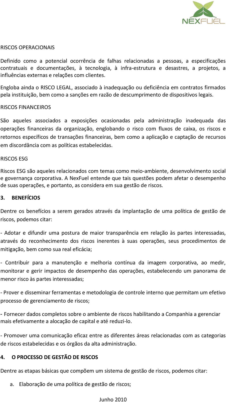 Engloba ainda o RISCO LEGAL, associado à inadequação ou deficiência em contratos firmados pela instituição, bem como a sanções em razão de descumprimento de dispositivos legais.