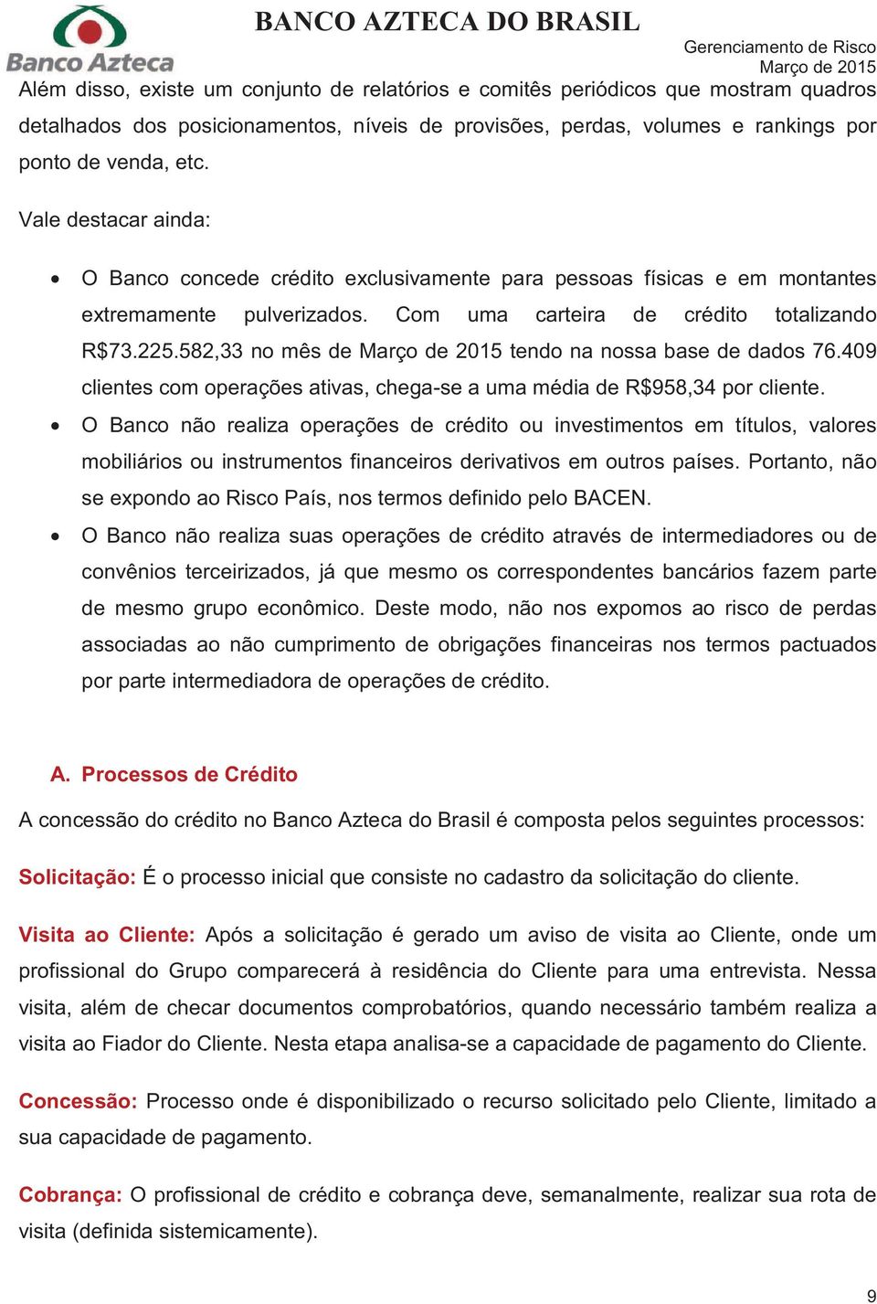 582,33 no mês de tendo na nossa base de dados 76.409 clientes com operações ativas, chega-se a uma média de R$958,34 por cliente.