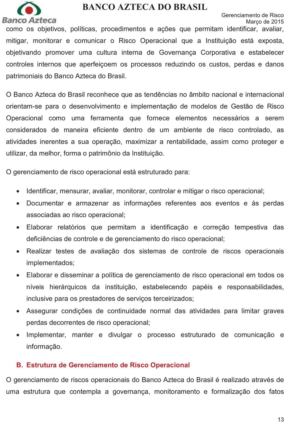 O Banco Azteca do Brasil reconhece que as tendências no âmbito nacional e internacional orientam-se para o desenvolvimento e implementação de modelos de Gestão de Risco Operacional como uma