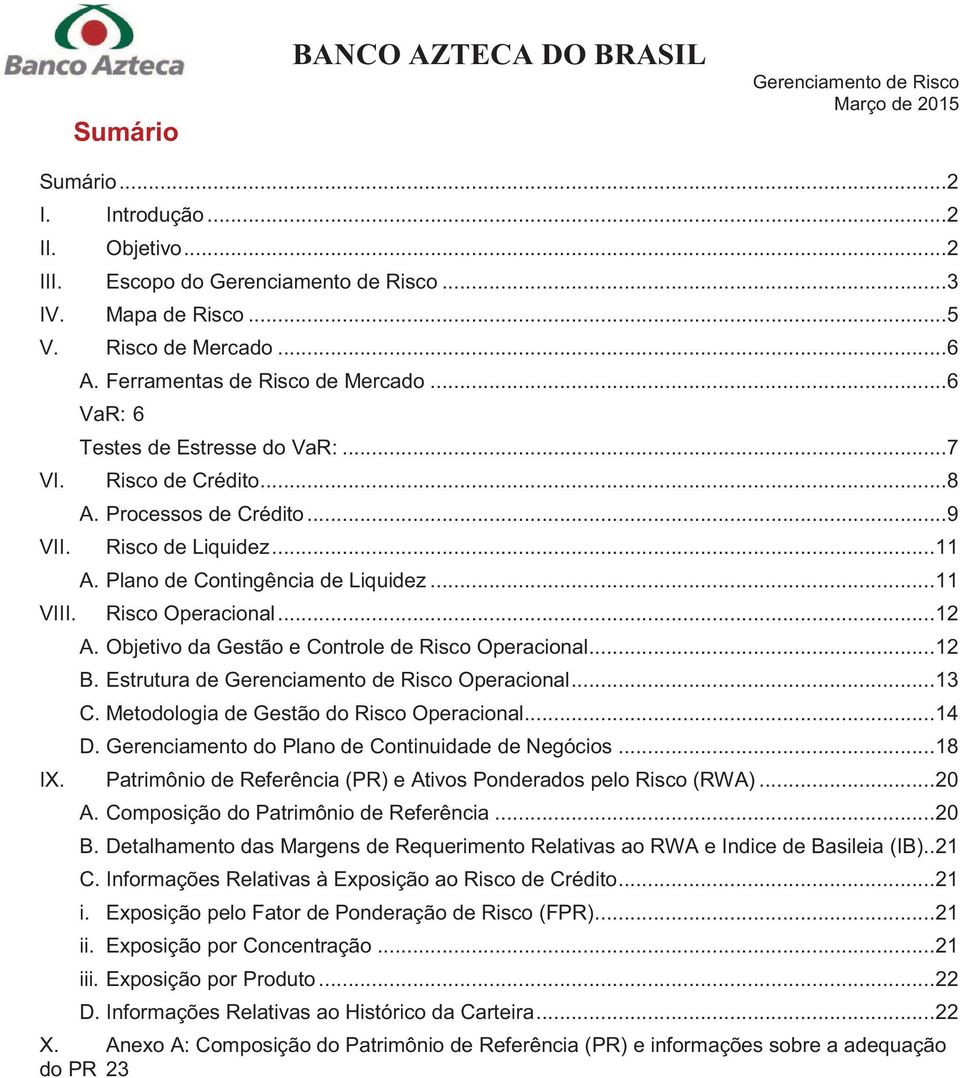 .. 12 A. Objetivo da Gestão e Controle de Risco Operacional... 12 B. Estrutura de Operacional... 13 C. Metodologia de Gestão do Risco Operacional... 14 D.