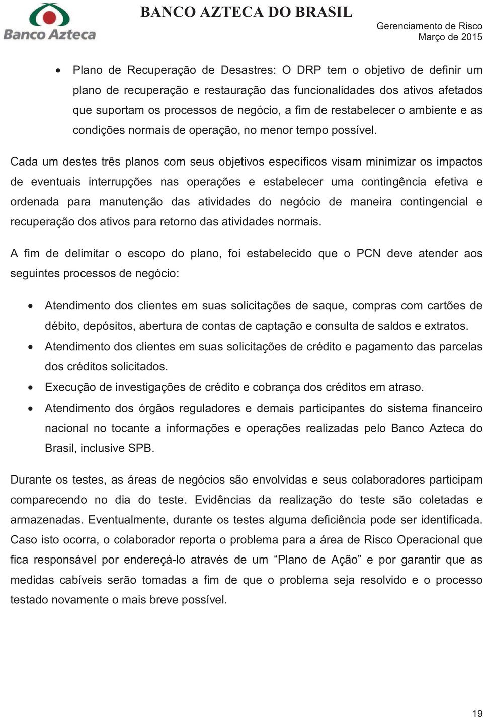 Cada um destes três planos com seus objetivos específicos visam minimizar os impactos de eventuais interrupções nas operações e estabelecer uma contingência efetiva e ordenada para manutenção das