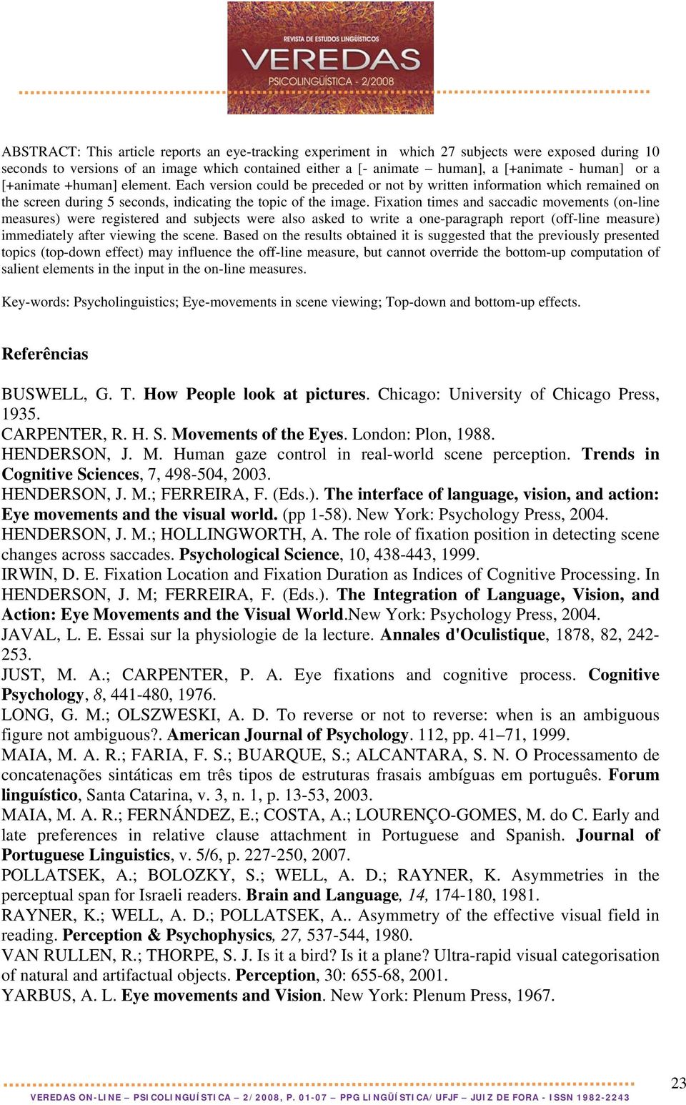 Fixation times and saccadic movements (on-line measures) were registered and subjects were also asked to write a one-paragraph report (off-line measure) immediately after viewing the scene.