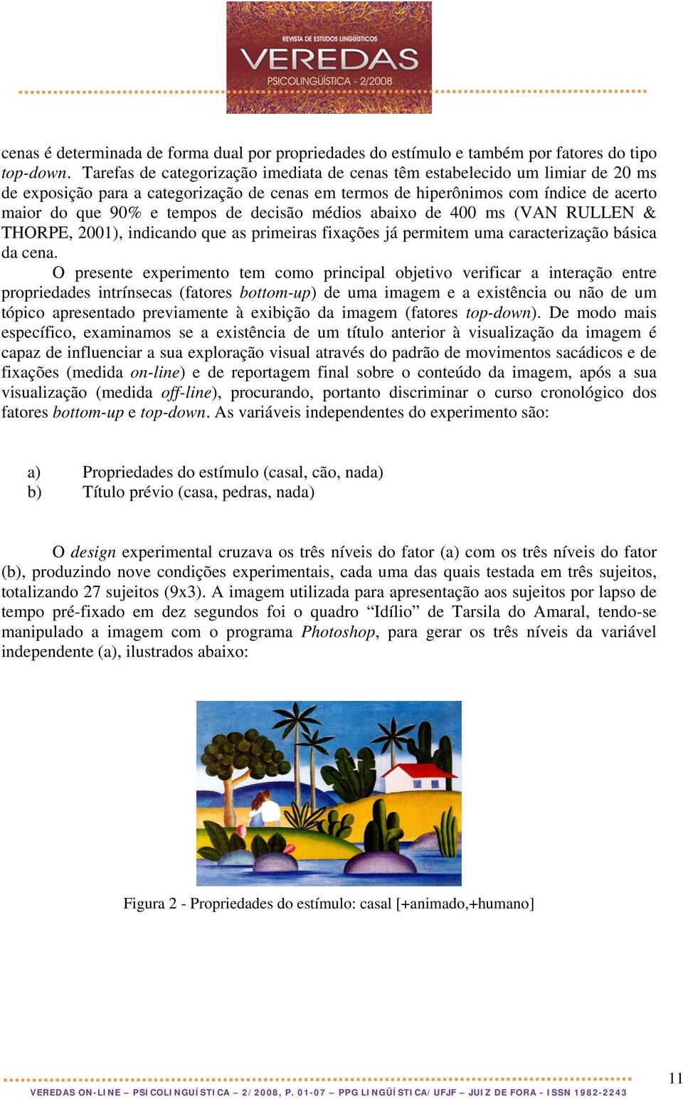 decisão médios abaixo de 400 ms (VAN RULLEN & THORPE, 2001), indicando que as primeiras fixações já permitem uma caracterização básica da cena.