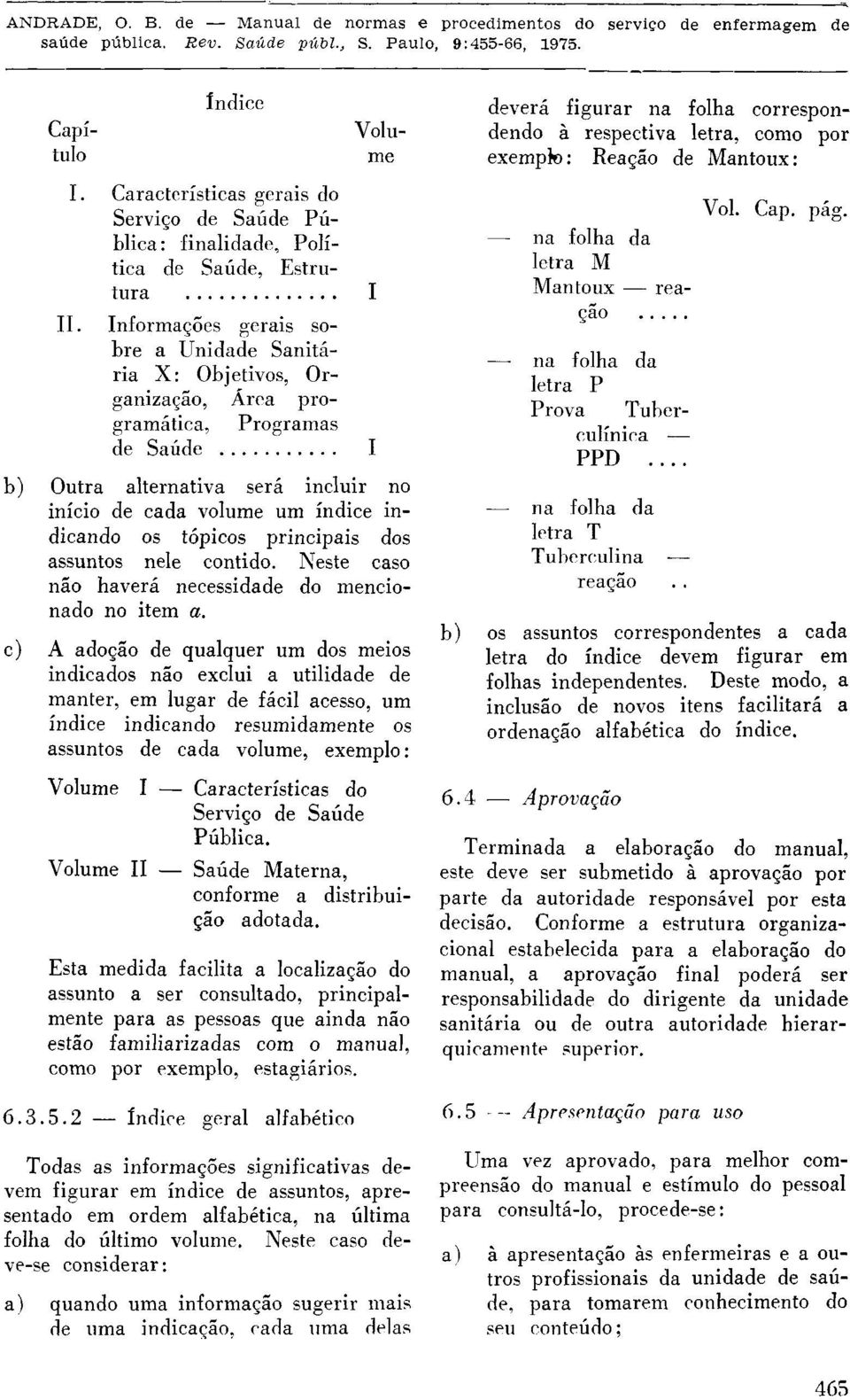 c) A adoção de qualquer um dos meios indicados não exclui a utilidade de manter, em lugar de fácil acesso, um índice indicando resumidamente os assuntos de cada volume, exemplo: Volume I