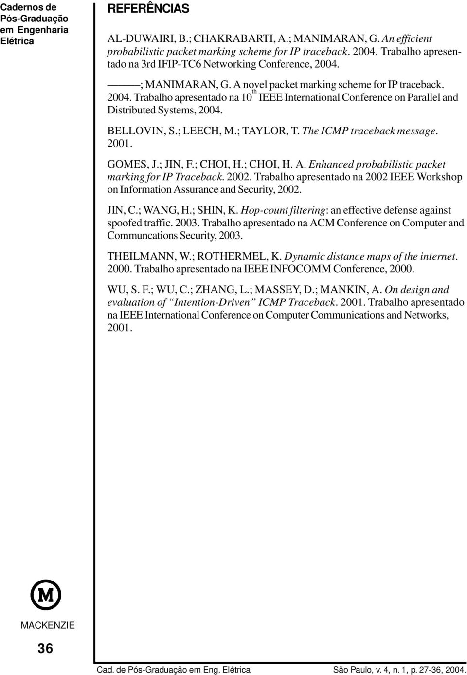 BELLOVIN, S.; LEECH, M.; TAYLOR, T. The ICMP traceback message. 2001. GOMES, J.; JIN, F.; CHOI, H.; CHOI, H. A. Enhanced probabilistic packet marking for IP Traceback. 2002.