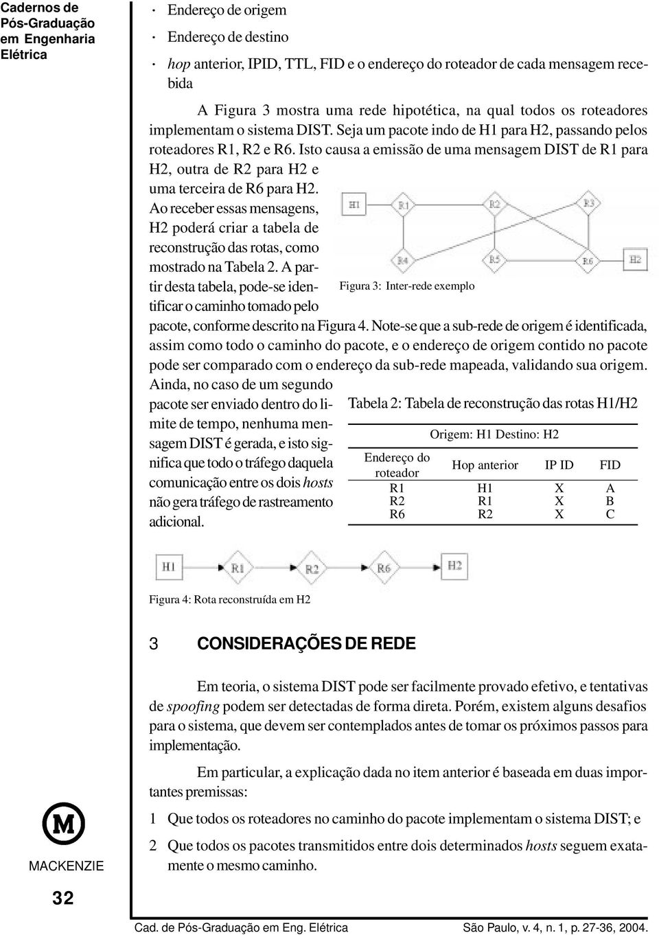 Isto causa a emissão de uma mensagem DIST de R1 para H2, outra de R2 para H2 e uma terceira de R6 para H2.